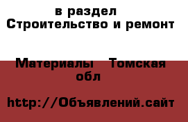  в раздел : Строительство и ремонт » Материалы . Томская обл.